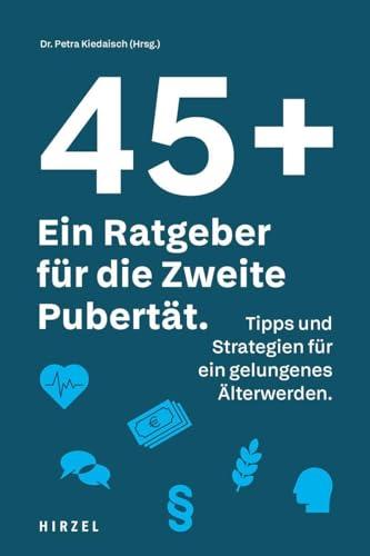 45 plus: Ein Ratgeber für die Zweite Pubertät: Tipps und Strategien für ein gelungenes Älterwerden. Ein Buch zur Neuorientierung für alle, die in der Mitte des Lebens ankommen möchten