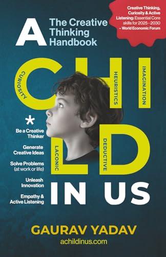 A CHILD in US: The Creative Thinking Handbook: Generate Creative Ideas and Solve Problems using the CHILD Framework