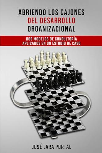 ABRIENDO LOS CAJONES DEL DESARROLLO ORGANIZACIONAL.: Dos modelos de consultor&iacute;a aplicados en un Estudio de caso. (Spanish Edition)