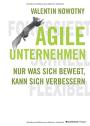 AGILE UNTERNEHMEN - FOKUSSIERT, SCHNELL, FLEXIBEL: Nur was sich bewegt, kann sich verbessern