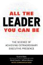 All the Leader You Can Be: The Science of Achieving Extraordinary Executive Presence