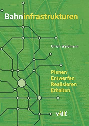 Bahninfrastrukturen: Planen - Entwerfen - Realisieren - Erhalten