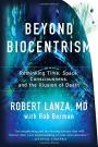 Beyond Biocentrism: Rethinking Time, Space, Consciousness, and the Illusion of Death