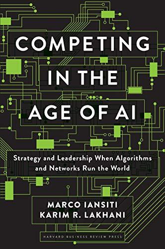 Competing in the Age of AI: Strategy and Leadership When Algorithms and Networks Run the World