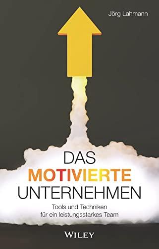 Das motivierte Unternehmen: Tools und Techniken für ein leistungsstarkes Team