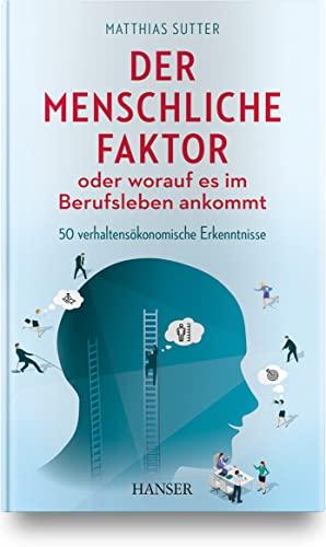 Der menschliche Faktor oder worauf es im Berufsleben ankommt: 50 verhaltensökonomische Erkenntnisse