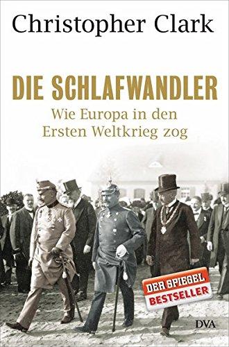 Die Schlafwandler: Wie Europa in den Ersten Weltkrieg zog