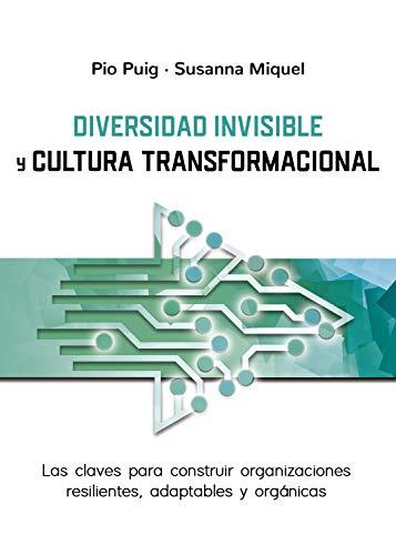 Diversidad invisible y cultura transformacional: Las claves para constuir organizaciones resilientes, adaptables y org&aacute;nicas (Spanish Edition)