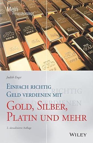 Einfach richtig Geld verdienen mit Gold, Silber, Platin und mehr (Mein Finanzkonzept)