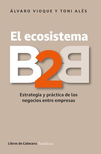 El ecosistema B2B: Estrategia y pr&aacute;ctica de los negocios entre empresas