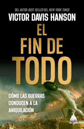 El fin de todo: C&oacute;mo las guerras conducen a la aniquilaci&oacute;n (Spanish Edition)