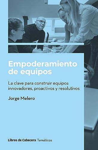 Empoderamiento de equipos: la clave para construir equipos innovadores, proactivos y resolutivos