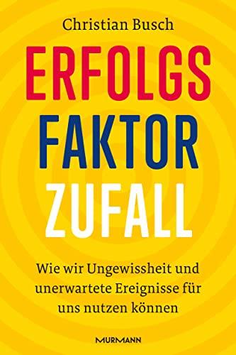 Erfolgsfaktor Zufall: Wie wir Ungewissheit und unerwartete Ereignisse für uns nutzen können