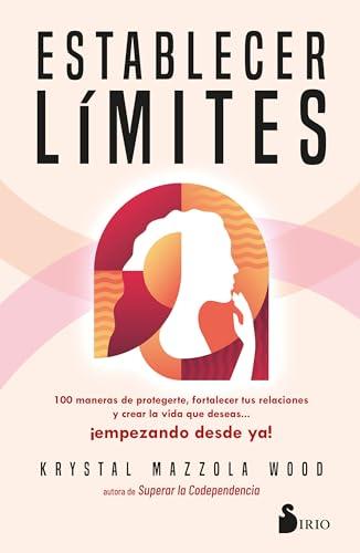 Establecer l&iacute;mites: 100 maneras de protegerte, fortalecer tus relaciones y crear la vida que deseas &iexcl;empezando desde ya! (Spanish Edition)