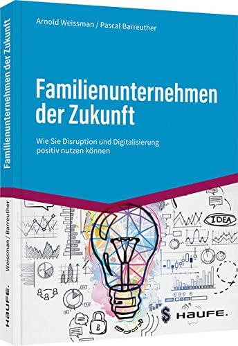 Familienunternehmen der Zukunft:  Wie Sie Digitalisierung und Disruption positiv nutzen können