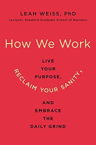 How We Work: Live Your Purpose, Reclaim Your Sanity, and Embrace the Daily Grind