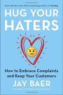 Hug Your Haters: How to Embrace Complaints and Keep Your Customers