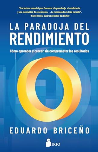 La paradoja del rendimiento: C&oacute;mo aprender y crecer sin comprometer los resultados (Spanish Edition)