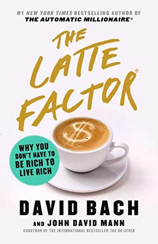 Latte Factor: Why You Don't Have to Be Rich to Live Rich