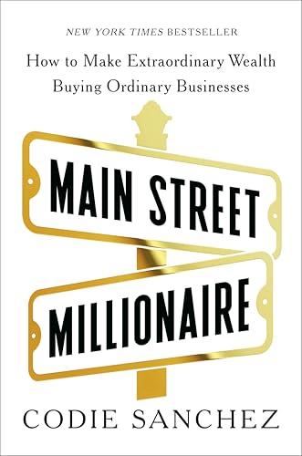 Main Street Millionaire: How to Make Extraordinary Wealth Buying Ordinary Businesses (Unabridged)