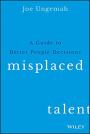 Misplaced Talent: A Guide to Better People Decisions