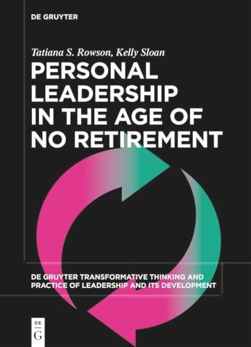 Personal Leadership in the Age of No Retirement (De Gruyter Transformative Thinking and Practice of Leadership and Its Development, 7)