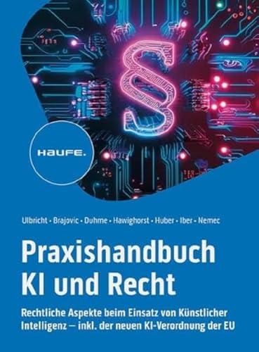 Praxishandbuch KI und Recht: Rechtliche Aspekte beim Einsatz von Künstlicher Intelligenz – inkl. der neuen KI-Verordnung der EU. Lösungen für ... Haftung oder Urheberrecht. (Haufe Fachbuch)