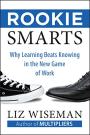 Rookie Smarts: Why Learning Beats Knowing in the New Game of Work