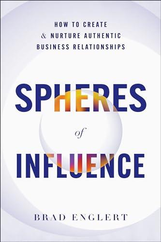 Spheres of Influence: How to Create and Nurture Authentic Business Relationships