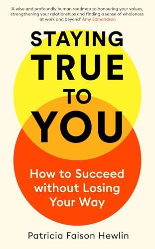 Staying True to You: How to Succeed Without Losing Your Way