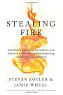 Stealing Fire: How Silicon Valley, the Navy SEALs, and Maverick Scientists Are Revolutionizing the Way We Live and Work