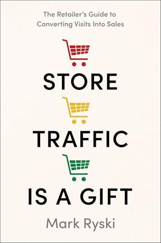 Store Traffic Is a Gift: The Retailer&rsquo;s Guide to Converting Visits into Sales