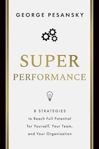 Superperformance: 8 Strategies to Reach Full Potential for Yourself, Your Team, and Your Organization