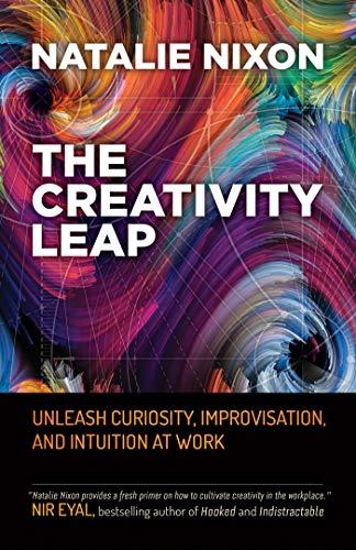 The Creativity Leap: Unleash Curiosity, Improvisation, and Intuition at Work