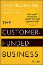 The Customer-Funded Business: Start, Finance, or Grow Your Company with Your Customers' Cash