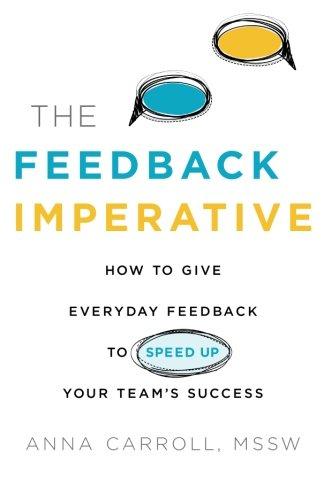 The Feedback Imperative: How to Give Everyday Feedback to Speed Up Your Team's Success