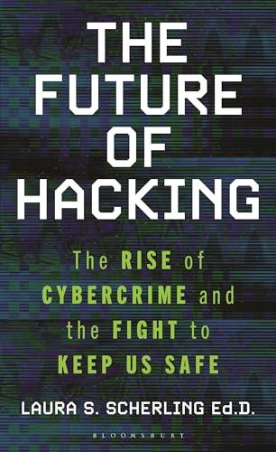 The Future of Hacking: The Rise of Cybercrime and the Fight to Keep Us Safe