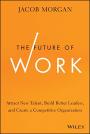 The Future of Work: Attract New Talent, Build Better Leaders, and Create a Competitive Organization