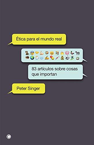 Ética para el mundo real: 83 artículos sobre cosas que importan (Spanish Edition)