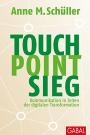 Touch. Point. Sieg.: Kommunikation in Zeiten der digitalen Transformation (Dein Business)