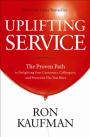 Uplifting Service: The Proven Path to Delighting Your Customers, Colleagues, and Everyone Else You Meet