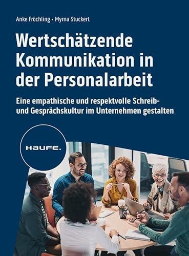 Wertschätzende Kommunikation in der Personalarbeit: Eine empathische und respektvolle Schreib- und Gesprächskultur im Unternehmen gestalten (Haufe Fachbuch) (German Edition)