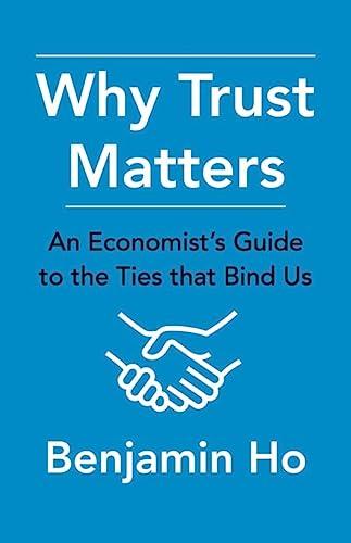 Why Trust Matters: An Economist's Guide to the Ties That Bind Us