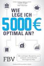 Wie lege ich 5000 Euro optimal an?: Alle wichtigen Bausteine zum sicheren und einfachen Vermögensaufbau