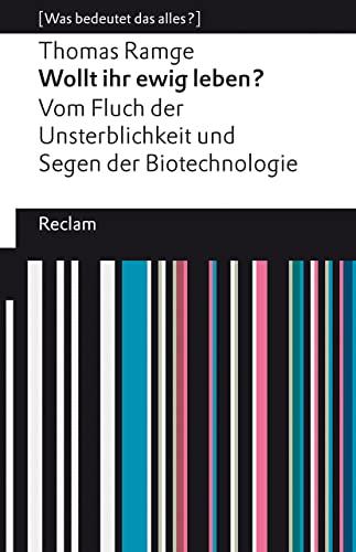 Wollt ihr ewig leben? Vom Fluch der Unsterblichkeit und Segen der Biotechnologie (Reclams Universal-Bibliothek – [Was bedeutet das alles?])