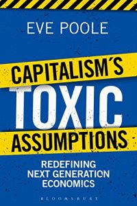 Capitalism&rsquo;s Toxic Assumptions