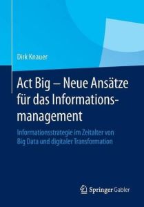 Act Big &ndash; Neue Ans&auml;tze f&uuml;r das Informationsmanagement