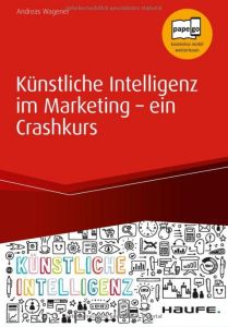 K&uuml;nstliche Intelligenz im Marketing &ndash; ein Crashkurs