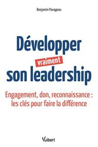 D&eacute;velopper vraiment son leadership : Engagement, don, reconnaissance