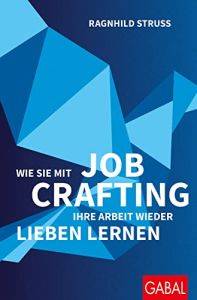 Wie Sie mit Job Crafting Ihre Arbeit wieder lieben lernen